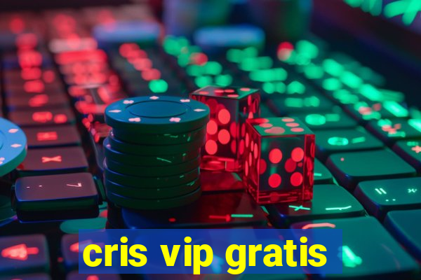 cris vip gratis